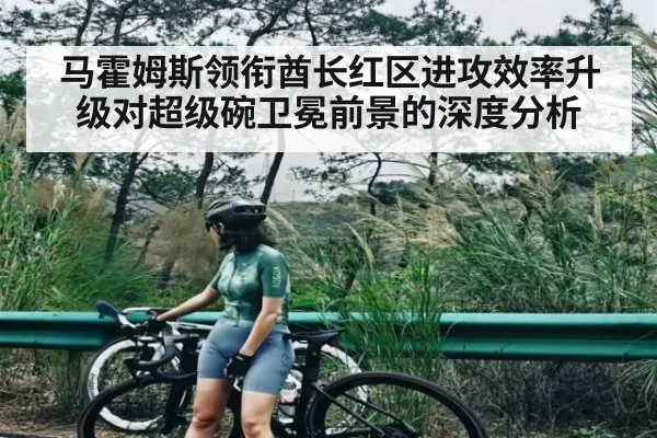 马霍姆斯领衔酋长红区进攻效率升级对超级碗卫冕前景的深度分析（kaiyun）