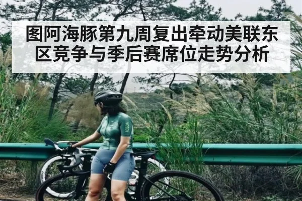 图阿海豚第九周复出牵动美联东区竞争与季后赛席位走势分析 | kaiyun